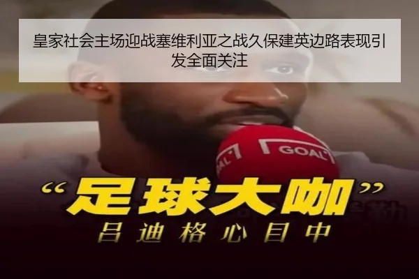 皇家社会主场迎战塞维利亚之战久保建英边路表现引发全面关注
