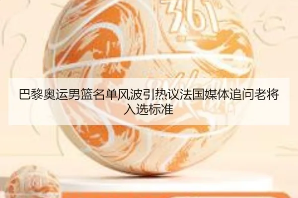 巴黎奥运男篮名单风波引热议法国媒体追问老将入选标准